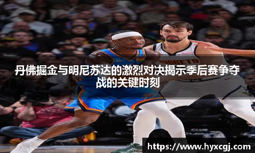 金年会丹佛掘金与明尼苏达的激烈对决揭示季后赛争夺战的关键时刻